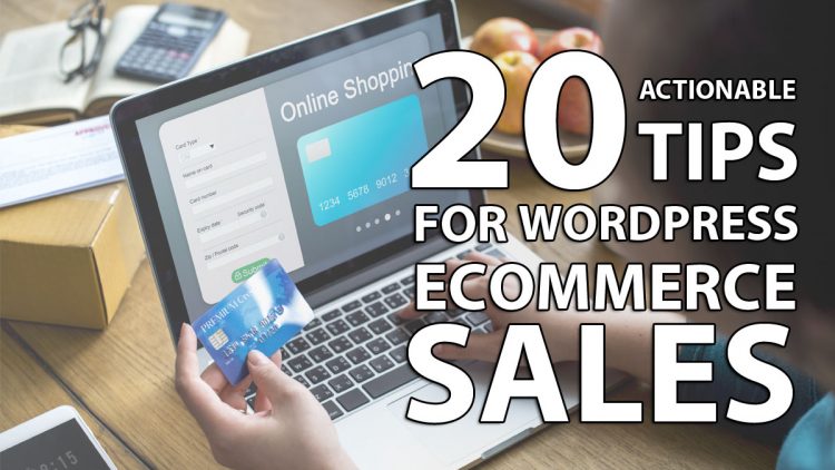 20 Actionable Tips for Increasing Wordpress eCommerce Sales